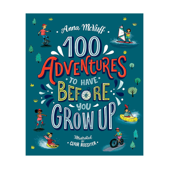 100 Adventures To Have Before You Grow Up - Anna McNuff