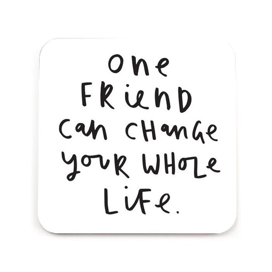 One Friend Can Change Your Life Coaster