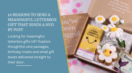 10 Reasons To Send A Meaningful Letterbox Gift That Sends a Hug by Post